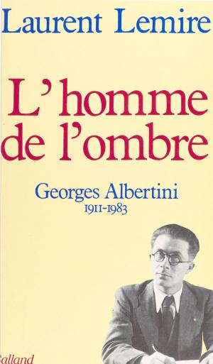 Cover of the book L'homme de l'ombre : Georges Albertini (1911-1983) by Gérard Moreau, Fabienne Millet, Pierre Laurendeau