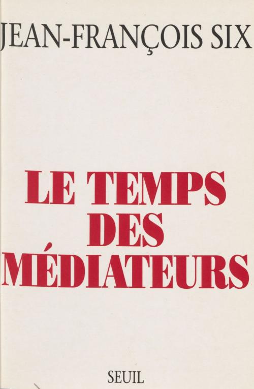 Cover of the book Le Temps des médiateurs by Jean-François Six, Seuil (réédition numérique FeniXX)