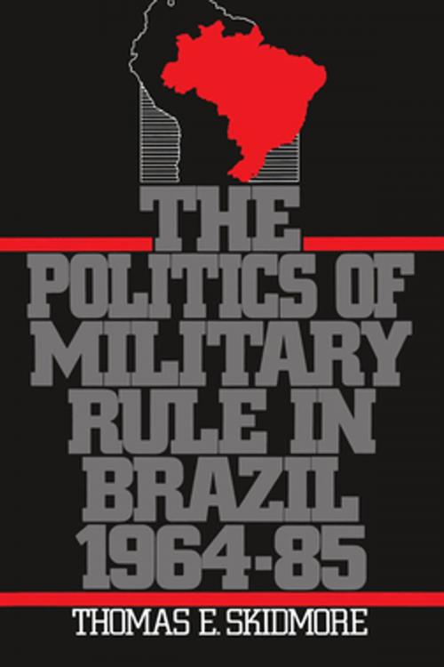 Cover of the book The Politics of Military Rule in Brazil, 1964-1985 by Thomas E. Skidmore, Oxford University Press