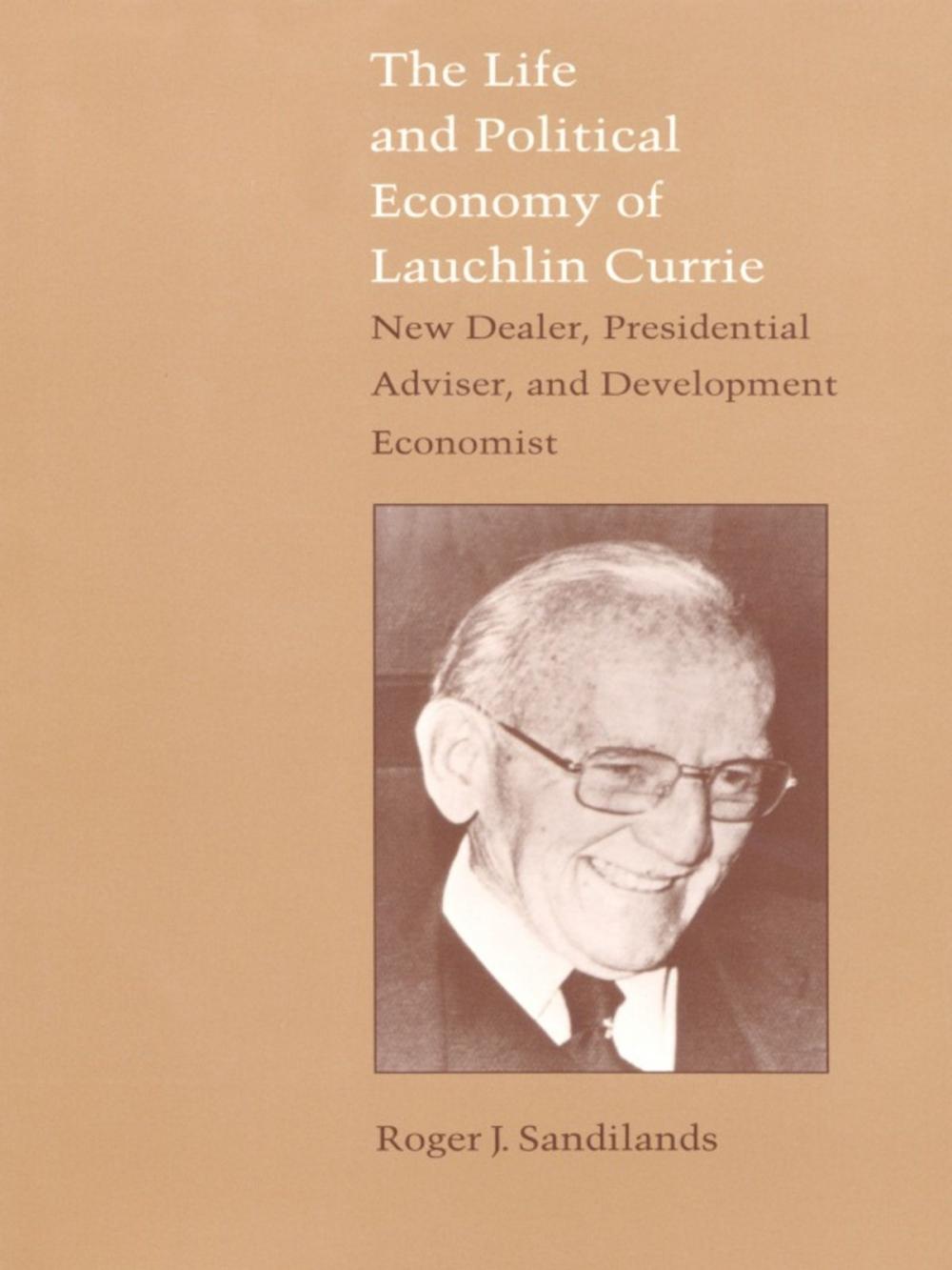 Big bigCover of The Life and Political Economy of Lauchlin Currie