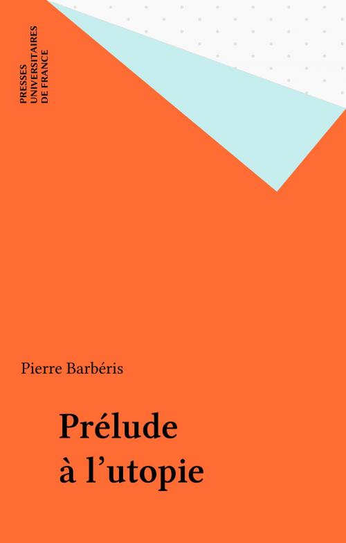 Cover of the book Prélude à l'utopie by Pierre Barbéris, Presses universitaires de France (réédition numérique FeniXX)