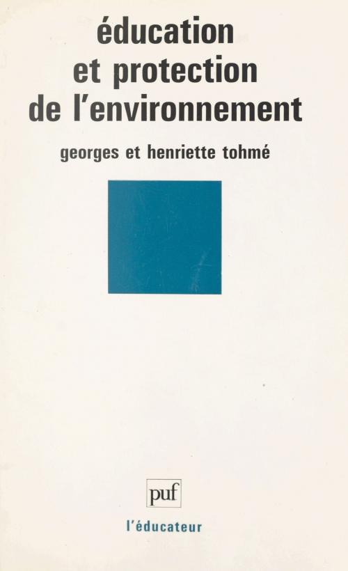 Cover of the book Éducation et protection de l'environnement by Georges Tohmé, Henriette Tohmé, Gaston Mialaret, (Presses universitaires de France) réédition numérique FeniXX