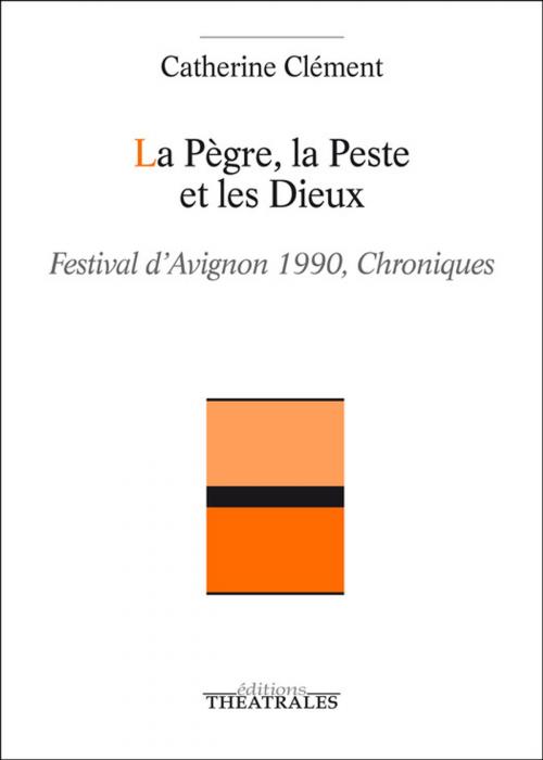 Cover of the book La Pègre, la Peste et les Dieux by Catherine Clément, éditions Théâtrales