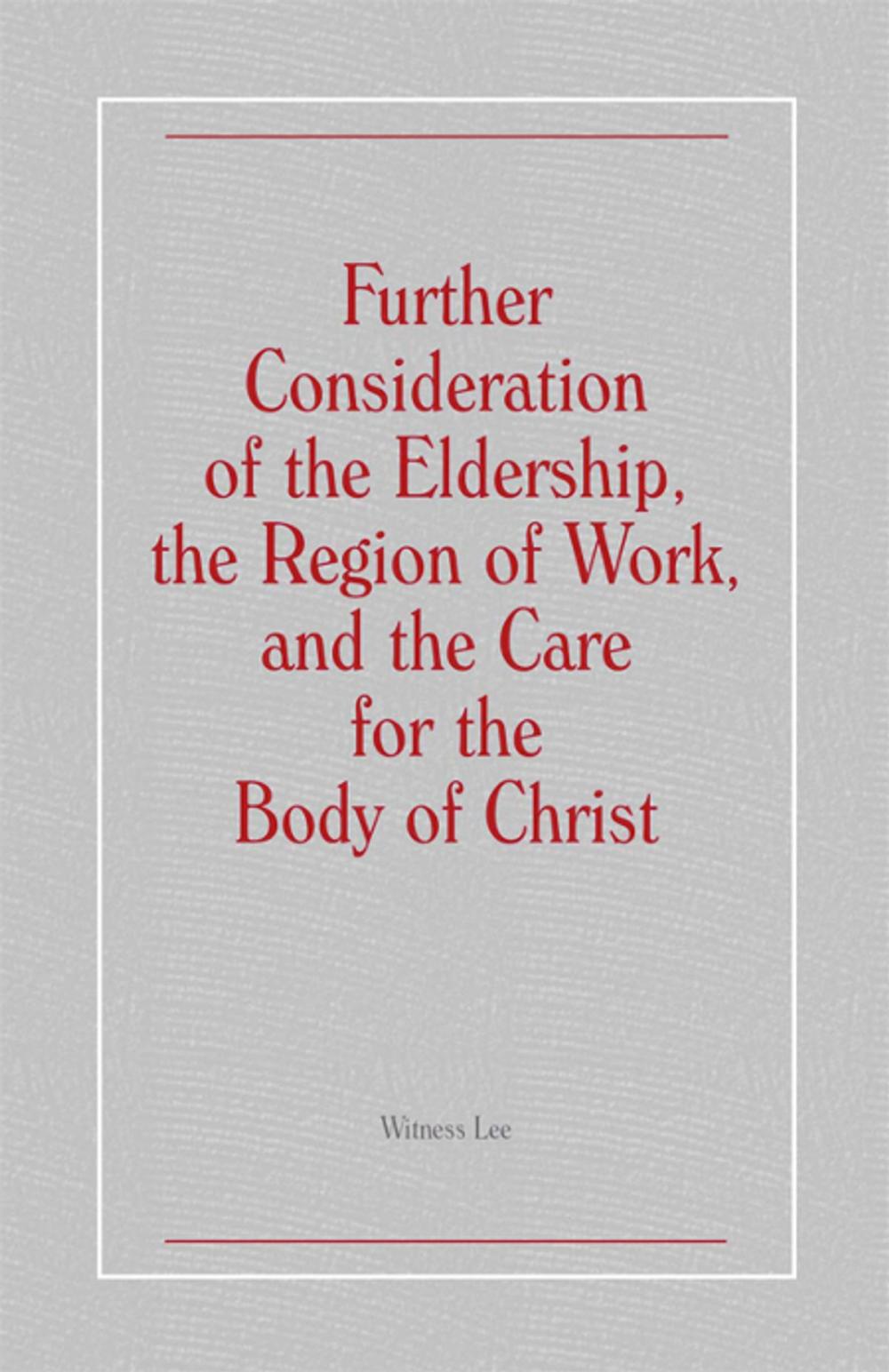 Big bigCover of Further Consideration of the Eldership, the Region of Work, and the Care for the Body of Christ