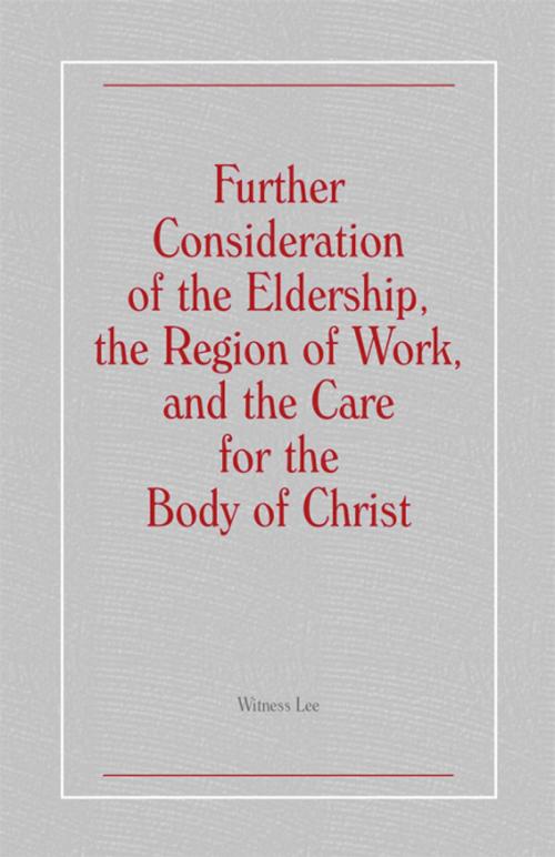 Cover of the book Further Consideration of the Eldership, the Region of Work, and the Care for the Body of Christ by Witness Lee, Living Stream Ministry