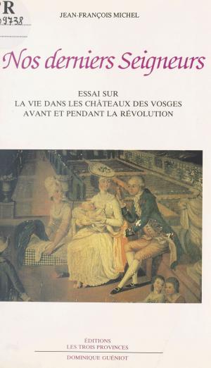 Cover of the book Nos derniers Seigneurs : essai sur la vie dans les châteaux des Vosges avant et pendant la Révolution by Philippe Masson