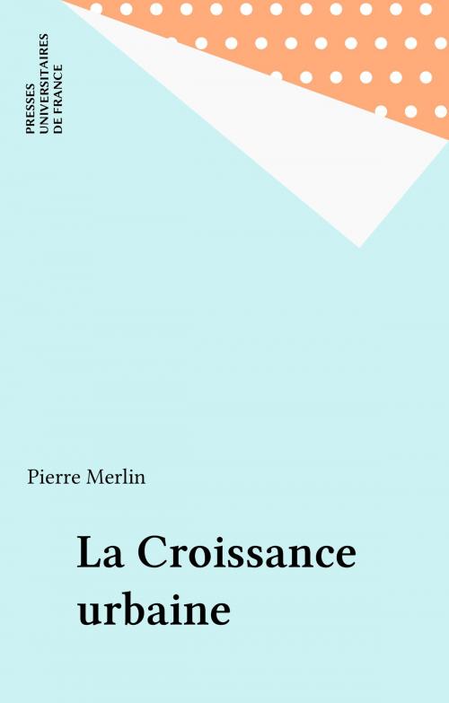 Cover of the book La Croissance urbaine by Pierre Merlin, Presses universitaires de France (réédition numérique FeniXX)