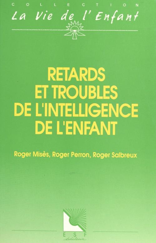 Cover of the book Retards et troubles de l'intelligence de l'enfant by Roger Misès, Roger Perron, Roger Salbreux, FeniXX réédition numérique