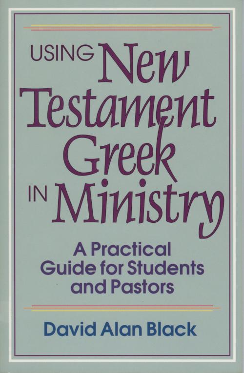 Cover of the book Using New Testament Greek in Ministry by David Alan Black, Baker Publishing Group