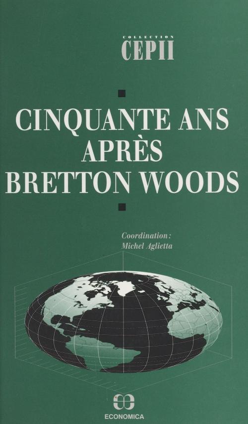 Cover of the book Cinquante ans après Bretton Woods by Centre d'études prospectives et d'informations internationales, FeniXX réédition numérique