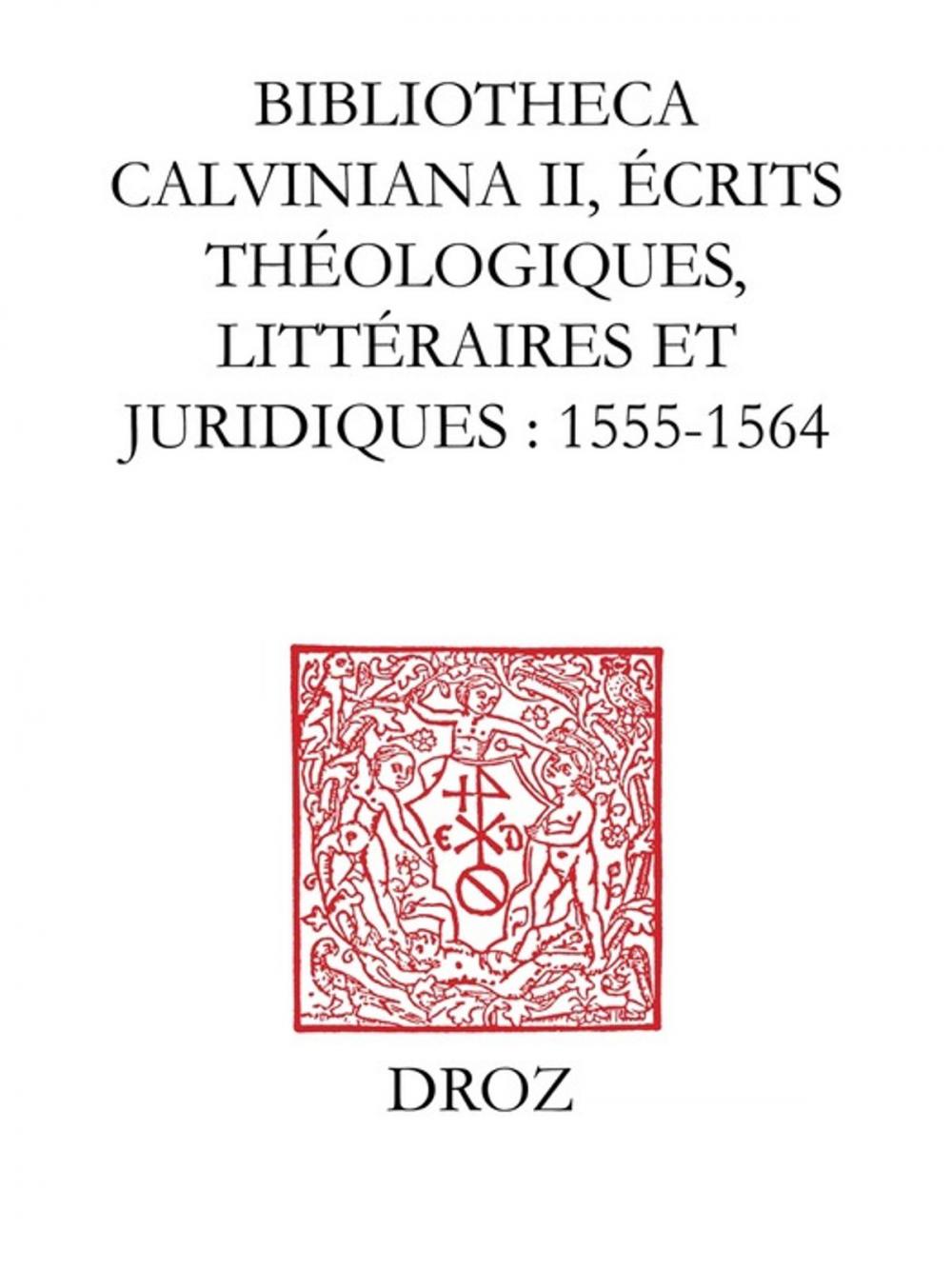 Big bigCover of Bibliotheca Calviniana : les oeuvres de Jean Calvin publiées au XVIe siècle. II, Ecrits théologiques, littéraires et juridiques : 1555-1564