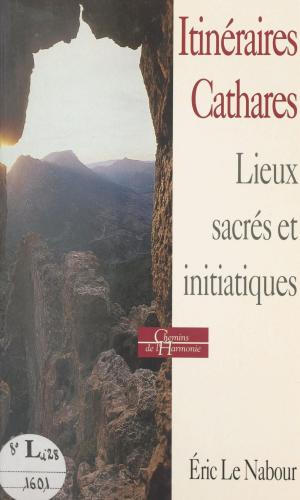 Cover of the book Itinéraires cathares : histoire, religion, lieux sacrés et initiatiques by Pierre Cogny, Hervé Bazin, Roger Bésus