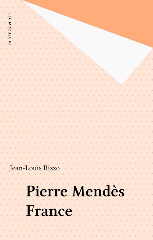 Cover of the book Pierre Mendès France by Jean-Louis Rizzo, La Découverte (réédition numérique FeniXX)