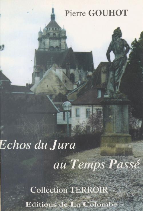 Cover of the book Échos du Jura au temps passé by Pierre Gouhot, Jean-Christian Petitfils, FeniXX réédition numérique
