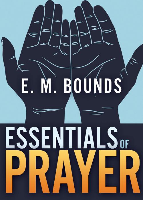 Cover of the book Essentials of Prayer by E. M. Bounds, Whitaker House