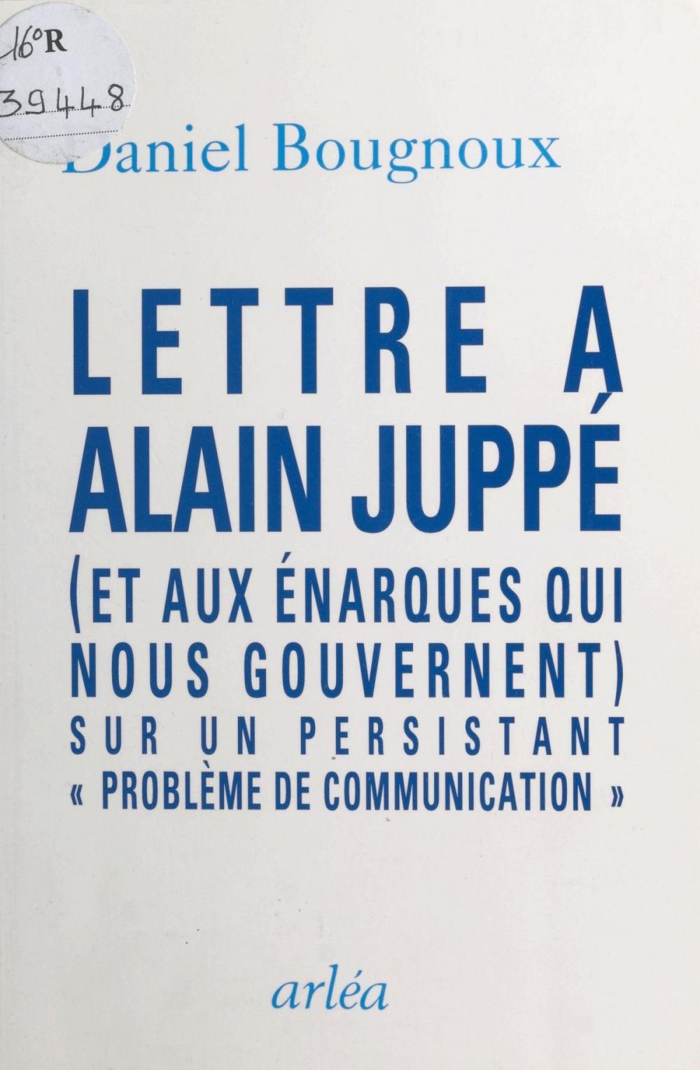 Big bigCover of Lettre à Alain Juppé (et aux énarques qui nous gouvernent) sur un persistant «problème de communication»