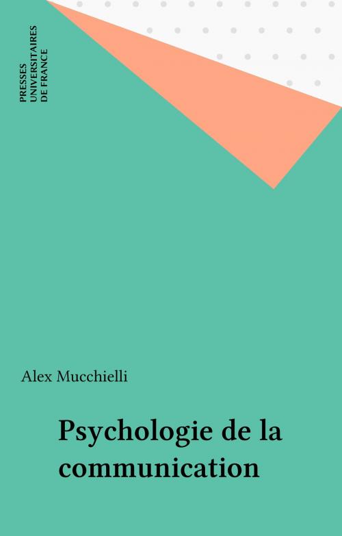 Cover of the book Psychologie de la communication by Alex Mucchielli, Presses universitaires de France (réédition numérique FeniXX)