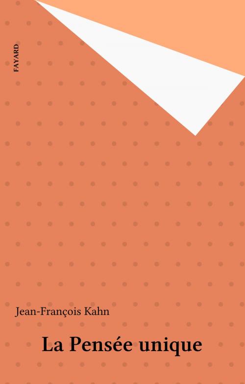 Cover of the book La Pensée unique by Jean-François Kahn, Fayard (réédition numérique FeniXX)