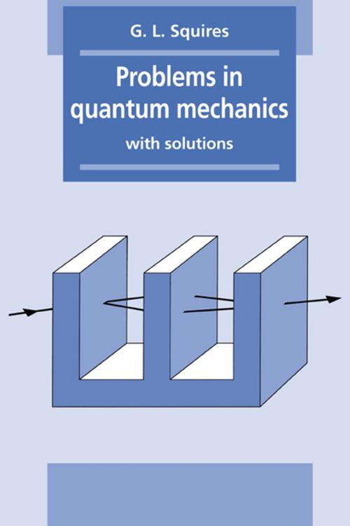 Cover of the book Problems in Quantum Mechanics by Gordon Leslie Squires, Cambridge University Press