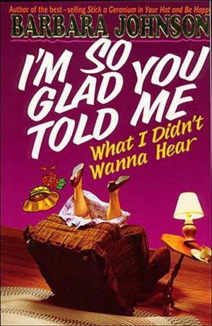 Cover of the book I'm So Glad You Told Me What I Didn't Wanna Hear by Jeanette Strauss