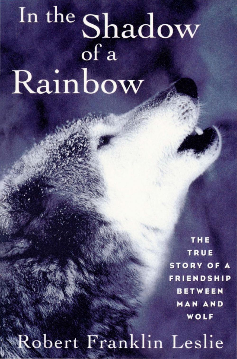 Big bigCover of In the Shadow of a Rainbow: The True Story of a Friendship Between Man and Wolf