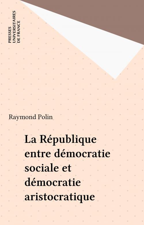 Cover of the book La République entre démocratie sociale et démocratie aristocratique by Raymond Polin, Presses universitaires de France (réédition numérique FeniXX)