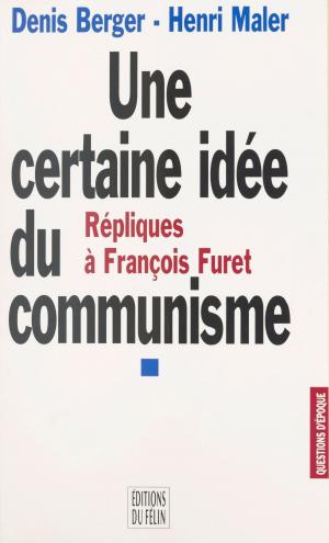 Cover of the book Une certaine idée du communisme : répliques à François Furet by Serge Garde, Frédéric Pottecher