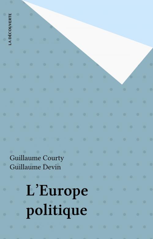 Cover of the book L'Europe politique by Guillaume Courty, Guillaume Devin, La Découverte (réédition numérique FeniXX)