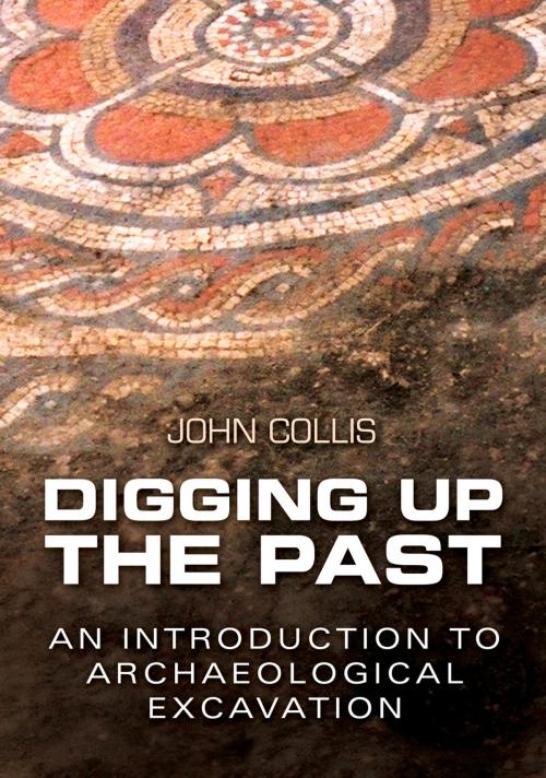 Cover of the book Digging Up the Past by John Collis, The History Press