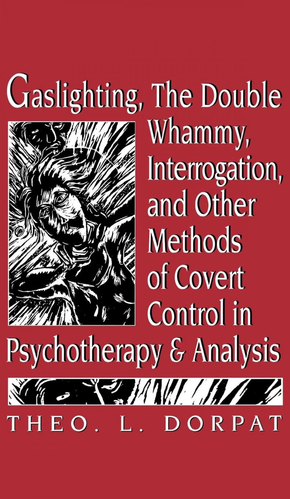 Big bigCover of Gaslighthing, the Double Whammy, Interrogation and Other Methods of Covert Control in Psychotherapy and Analysis