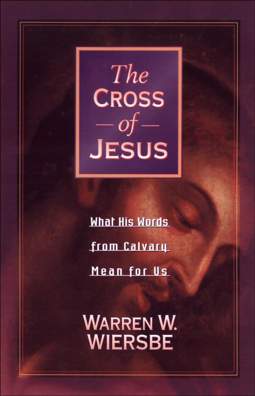 Cover of the book The Cross of Jesus by Warren W. Wiersbe, Baker Publishing Group