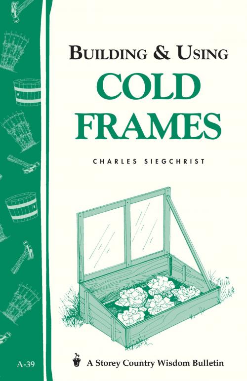 Cover of the book Building & Using Cold Frames by Charles Siegchrist, Storey Publishing, LLC