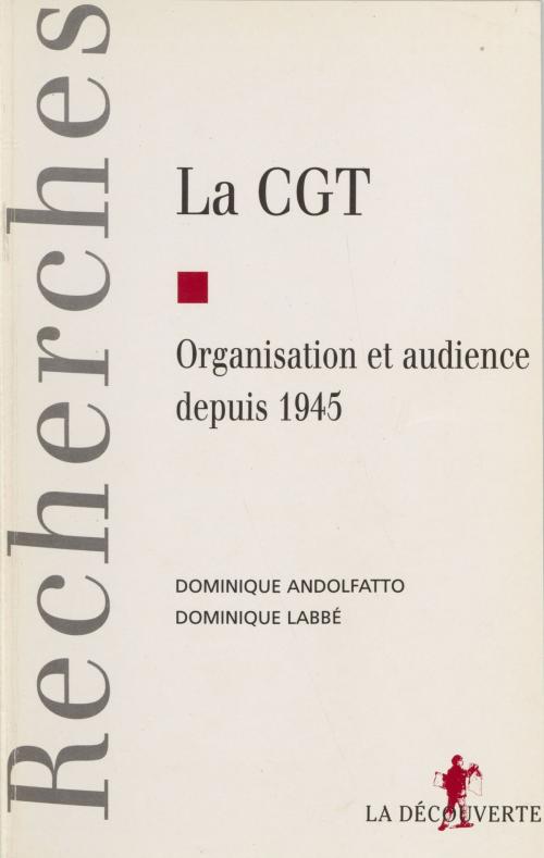 Cover of the book La C.G.T. : organisation et audience depuis 1945 by Dominique Andolfatto, Dominique Labbé, La Découverte (réédition numérique FeniXX)