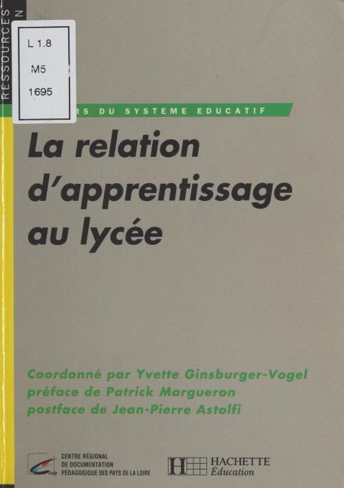 Cover of the book La Relation d'apprentissage au lycée by Yvette Ginsburger-Vogel, Patrick Margueron, Jean-Pierre Astolfi, FeniXX réédition numérique