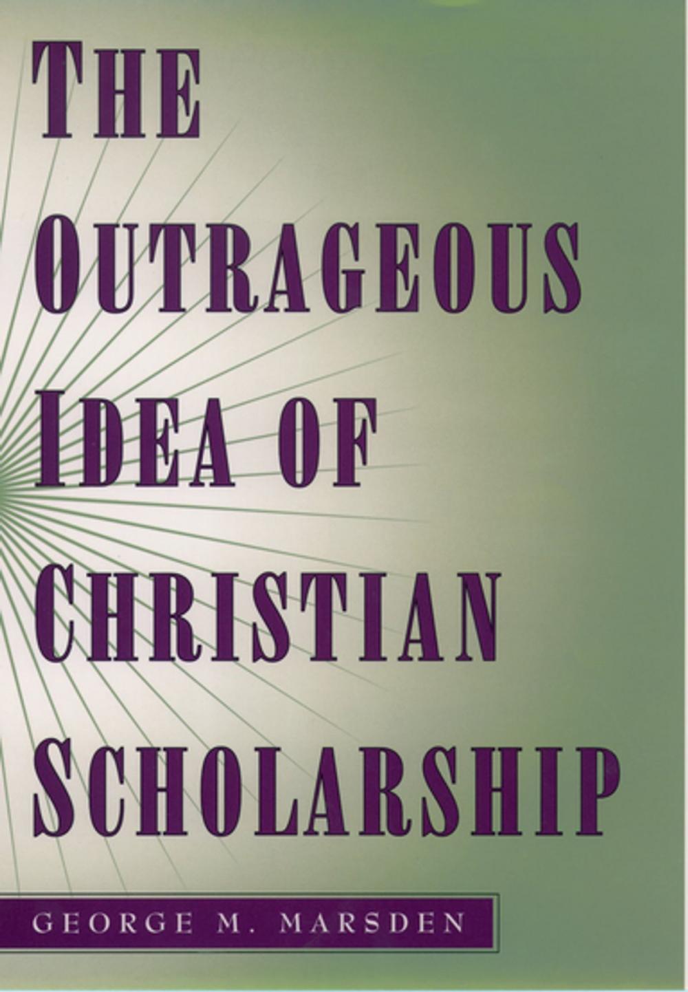 Big bigCover of The Outrageous Idea of Christian Scholarship