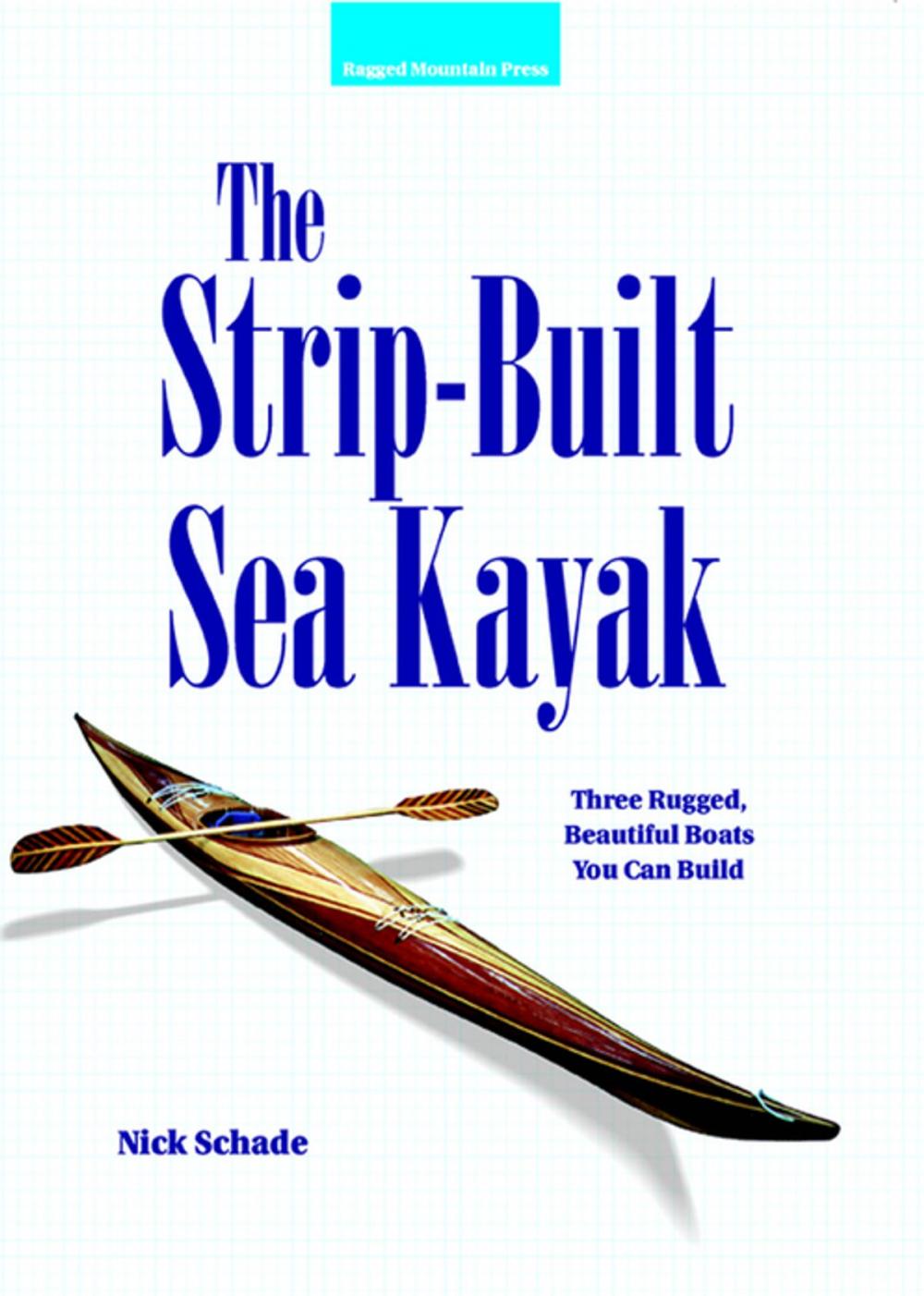 Big bigCover of The Strip-Built Sea Kayak: Three Rugged, Beautiful Boats You Can Build