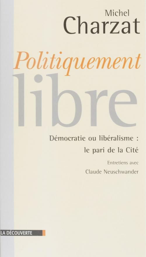 Cover of the book Politiquement libres by Claude Neuschwander, Michel Charzat, La Découverte (réédition numérique FeniXX)