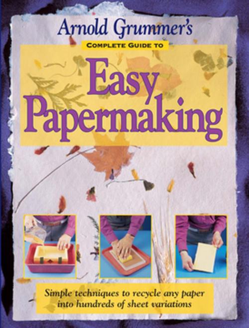 Cover of the book Arnold Grummer's Complete Guide to Easy Papermaking by Arnold Grummer, F+W Media