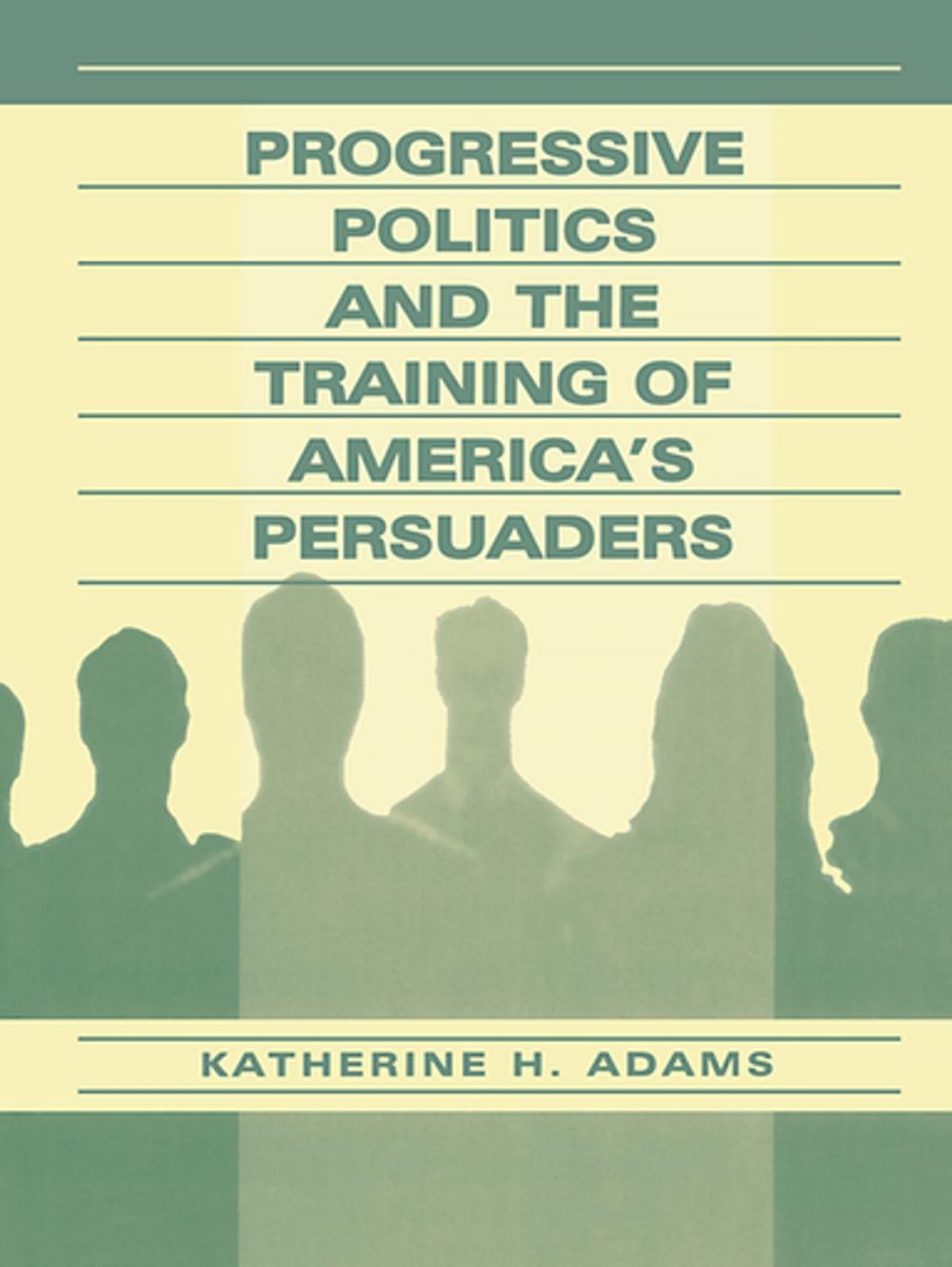 Big bigCover of Progressive Politics and the Training of America's Persuaders