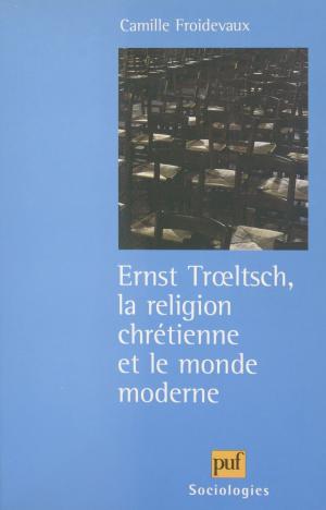 Cover of the book Ernst Trœltsch, la religion chrétienne et le monde moderne by Georges Bourgin, Pierre Rimbert
