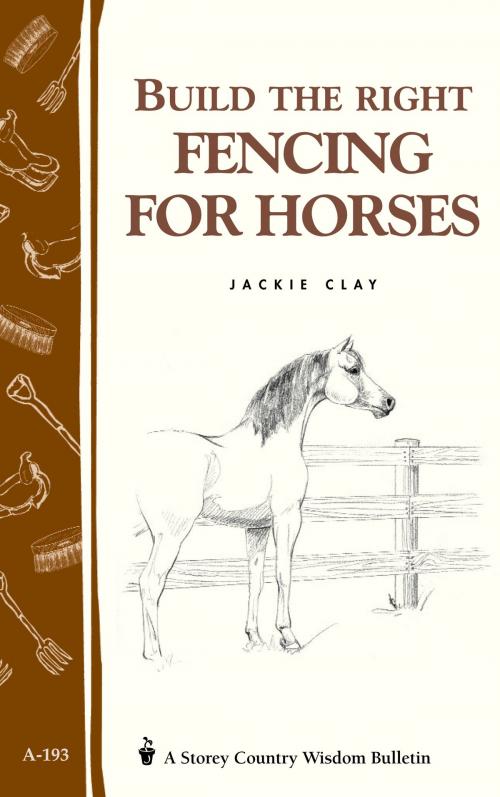 Cover of the book Build the Right Fencing for Horses by Jackie Clay, Storey Publishing, LLC