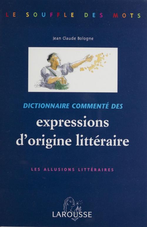 Cover of the book Dictionnaire commenté des expressions d'origine littéraire by Jean Claude Bologne, Larousse (réédition numérique FeniXX)