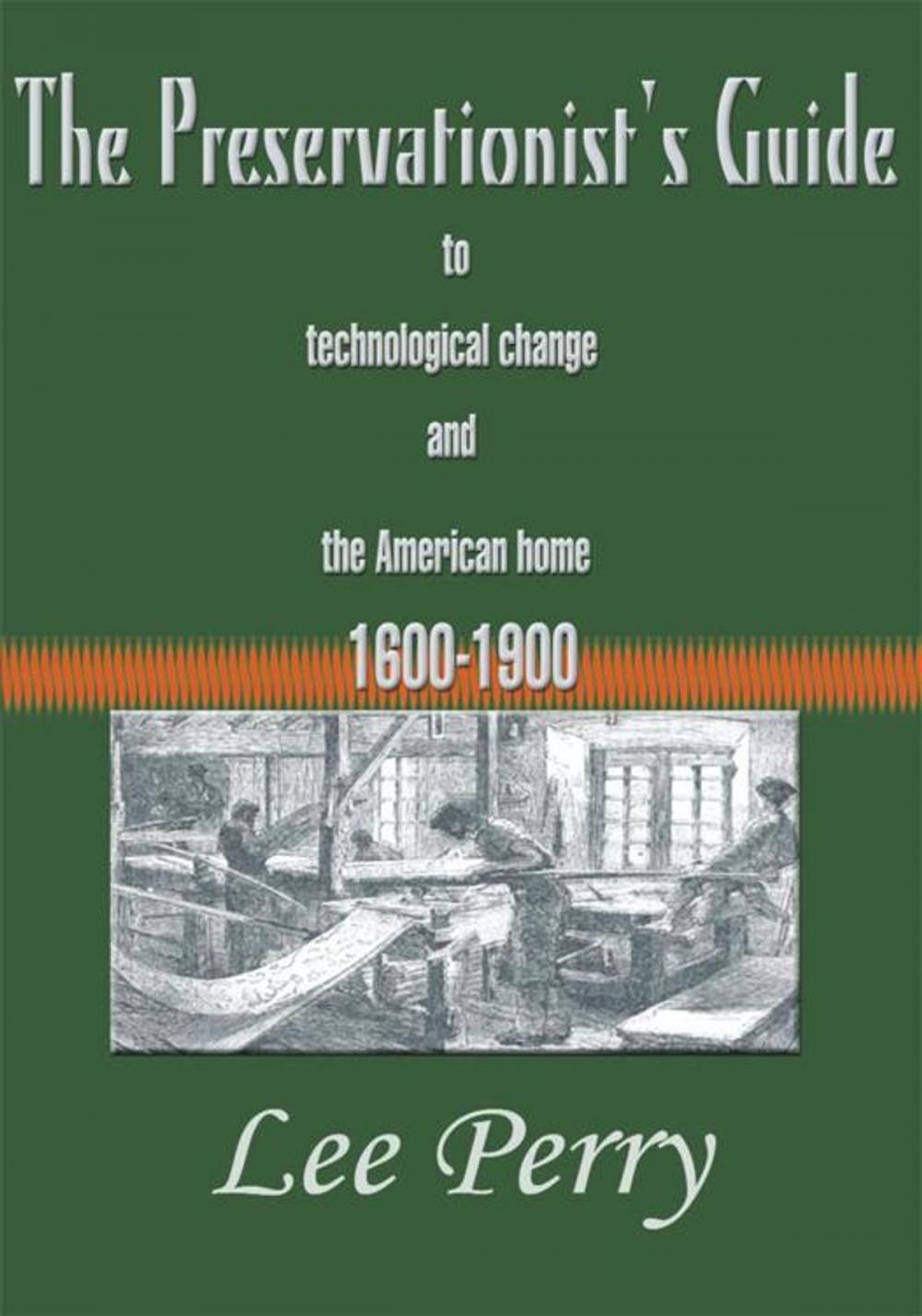 Big bigCover of The Preservationist's Guide to Technological Change and the American Home 1600-1900