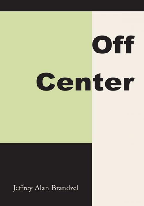 Cover of the book Off Center by Jeffrey Alan Brandzel, Xlibris US