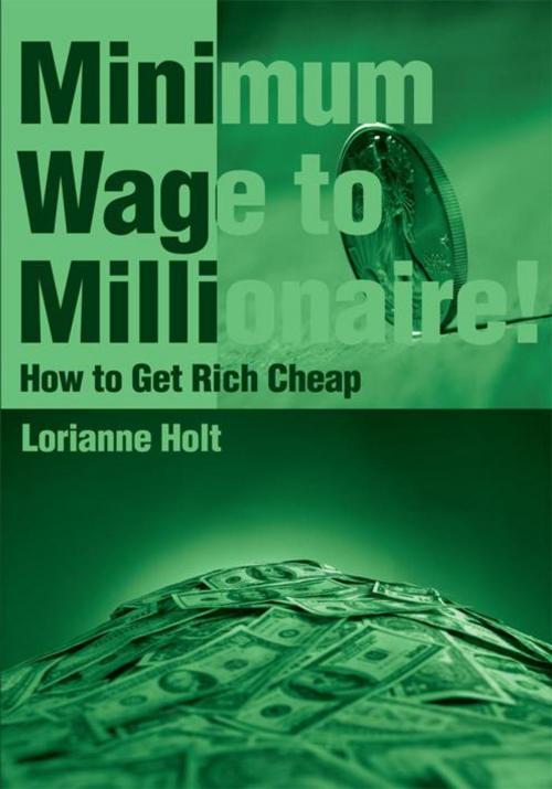 Cover of the book Minimum Wage to Millionaire! by Lorianne Holt, iUniverse