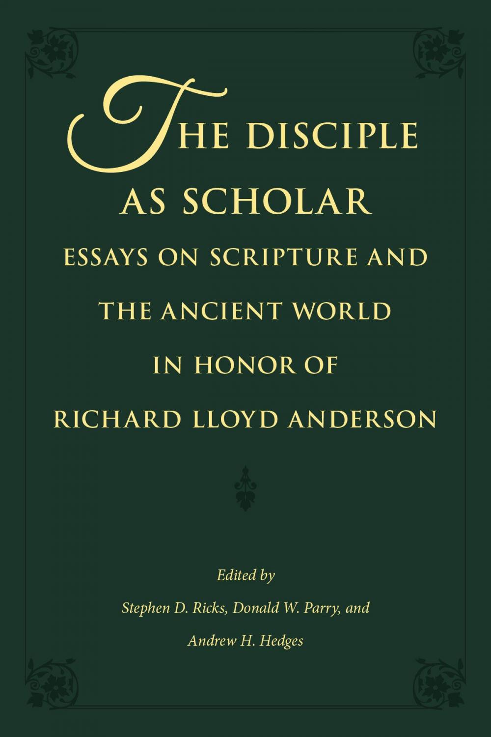 Big bigCover of The Disciple as Scholar: Essays on Scripture and the Ancient World in Honor of Richard Lloyd Anderson