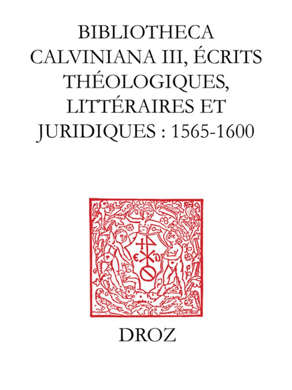 Big bigCover of Bibliotheca Calviniana. Les oeuvres de Jean Calvin publiées au XVIe siècle. III, Ecrits théologiques, littéraires et juridiques : 1565-1600