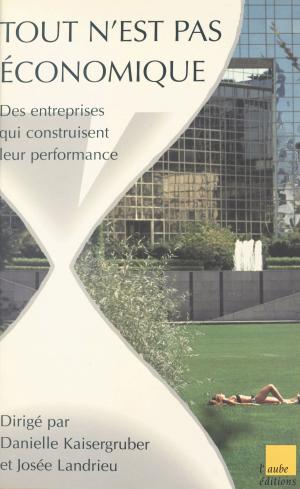 Cover of the book Tout n'est pas économique : des entreprises qui construisent leur performance by Pascal Ide