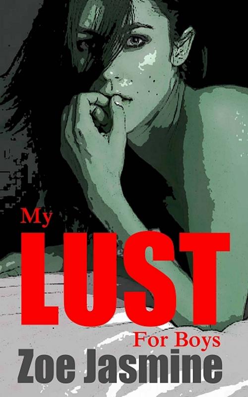 Cover of the book My Lust For Boys by Zoe Jasmine, Zoe Jasmine