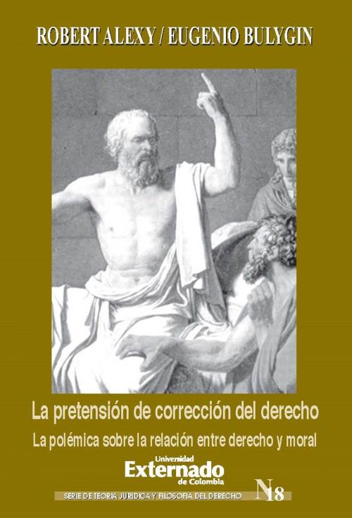 Cover of the book La pretensión de corrección del derecho. La polémica sobre la relación entre derecho y moral by Robert Alexy, Eugenio Bulygin, Universidad Externado